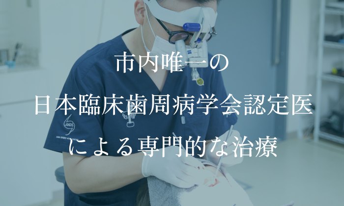 市内唯一の日本臨床歯周病学会認定医による専門的な治療